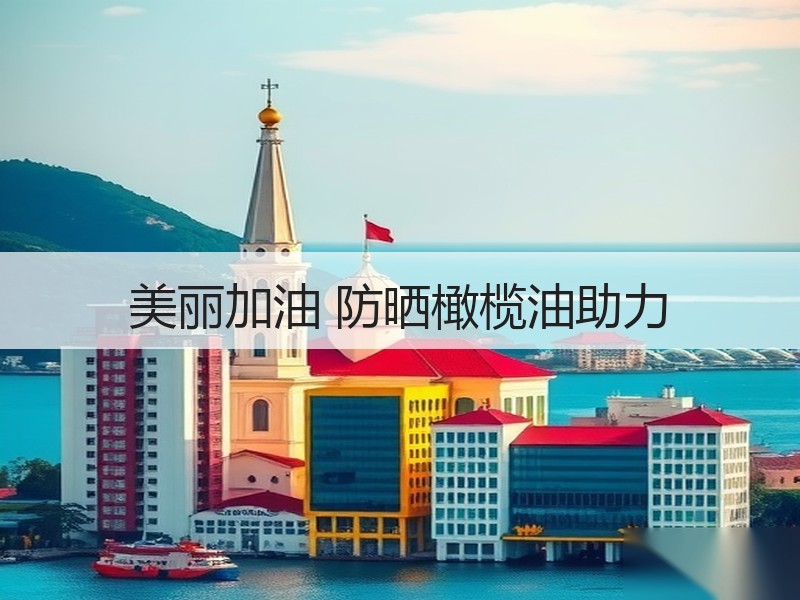 美丽加油 防晒橄榄油助力