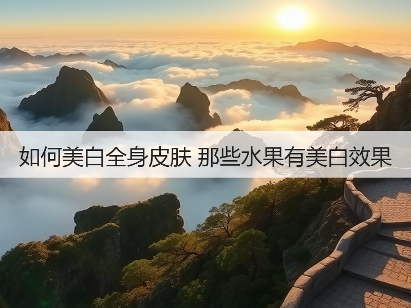 如何美白全身皮肤 那些水果有美白效果