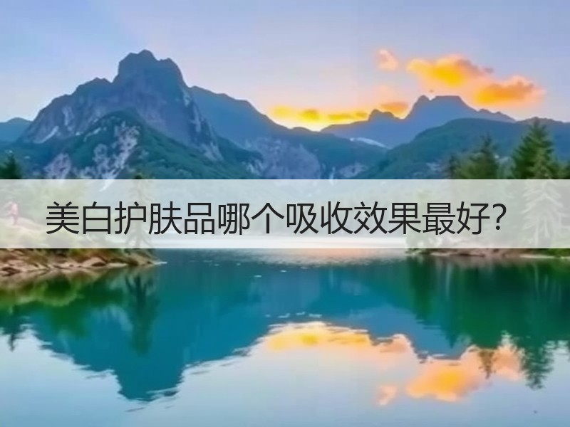 美白护肤品哪个吸收效果最好？
