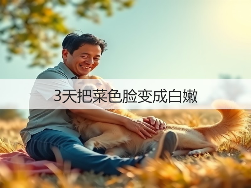 3天把菜色脸变成白嫩