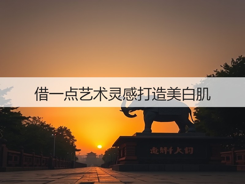 借一点艺术灵感打造美白肌