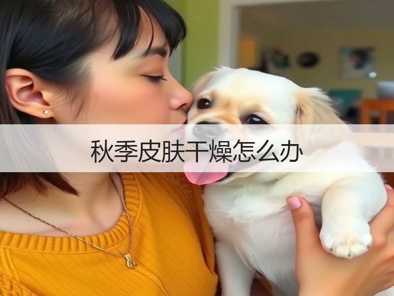 秋季皮肤干燥怎么办