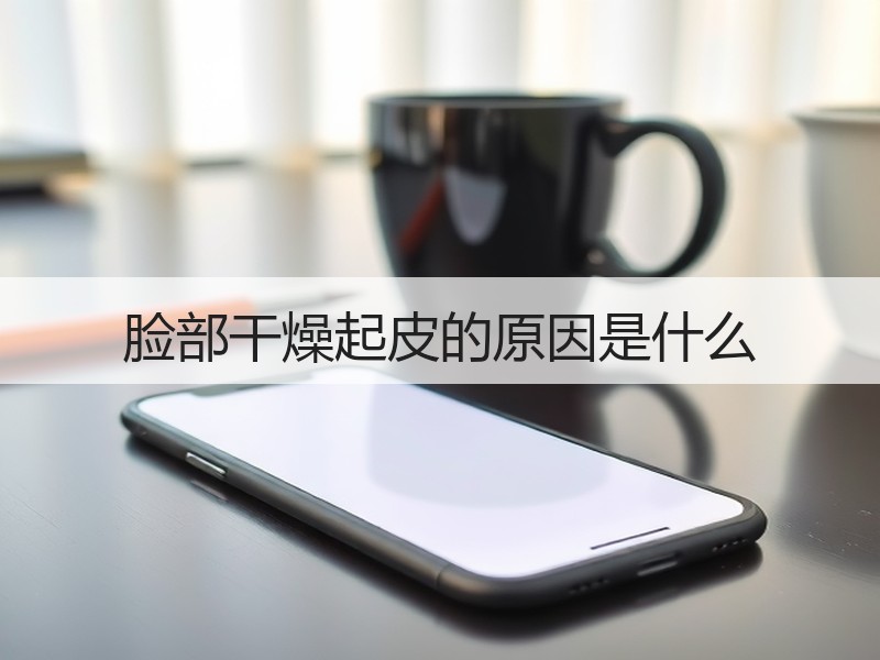 脸部干燥起皮的原因是什么