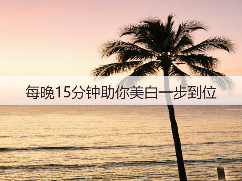 每晚15分钟助你美白一步到位