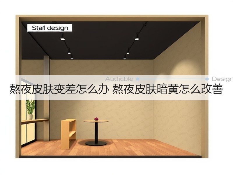 熬夜皮肤变差怎么办 熬夜皮肤暗黄怎么改善