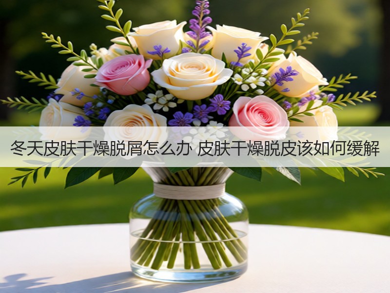 冬天皮肤干燥脱屑怎么办 皮肤干燥脱皮该如