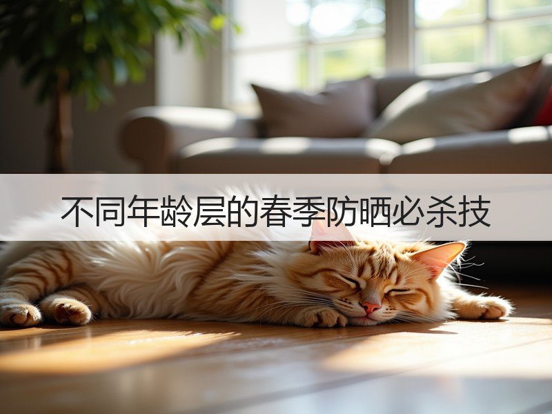 不同年龄层的春季防晒必杀技