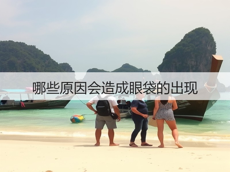 哪些原因会造成眼袋的出现