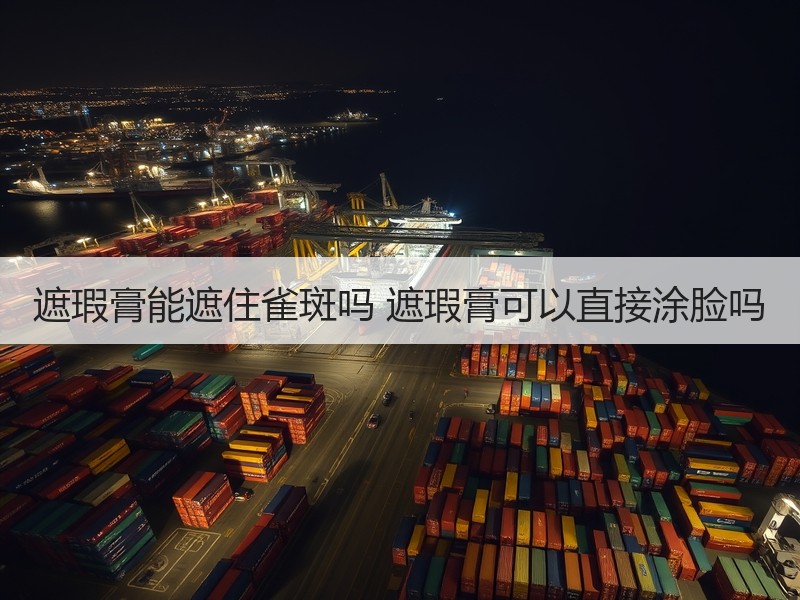遮瑕膏能遮住雀斑吗 遮瑕膏可以直接涂脸吗