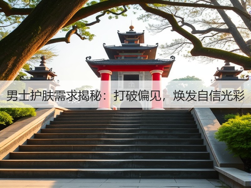 男士护肤需求揭秘：打破偏见，焕发自信光彩