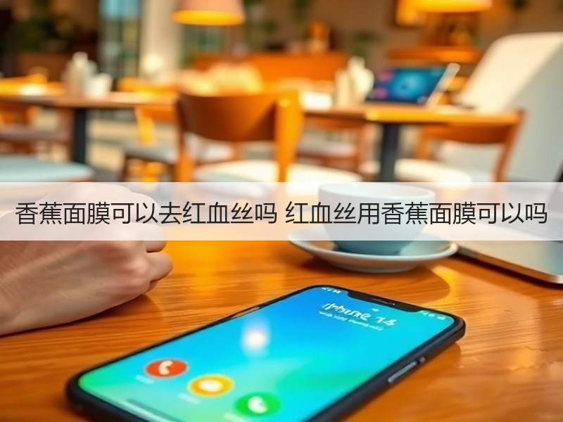 香蕉面膜可以去红血丝吗 红血丝用香蕉面膜