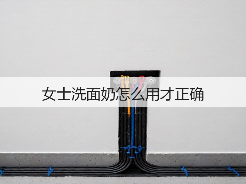 女士洗面奶怎么用才正确