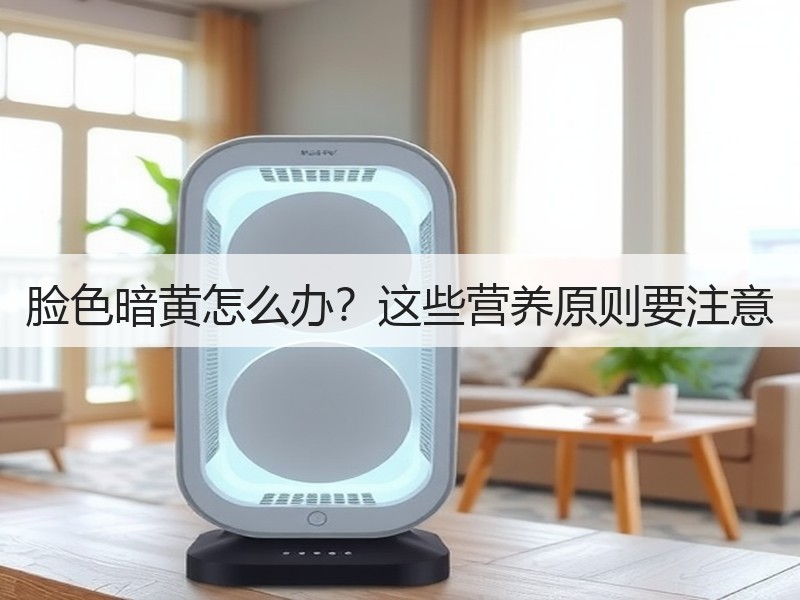 脸色暗黄怎么办？这些营养原则要注意