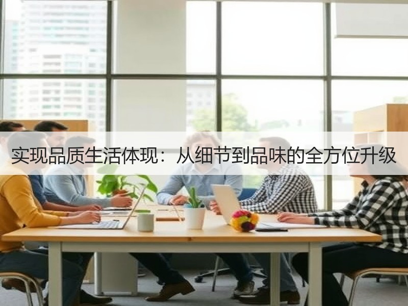 实现品质生活体现：从细节到品味的全方位升