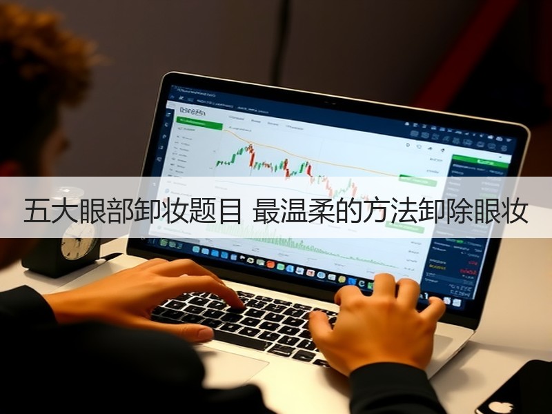 五大眼部卸妆题目 最温柔的方法卸除眼妆