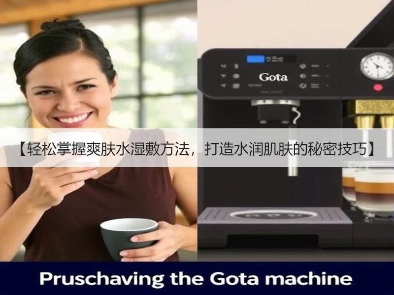【轻松掌握爽肤水湿敷方法，打造水润肌肤的
