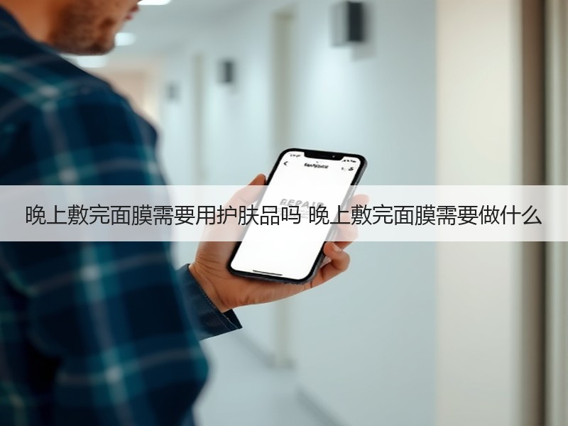 晚上敷完面膜需要用护肤品吗 晚上敷完面膜