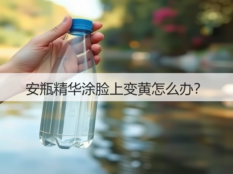 安瓶精华涂脸上变黄怎么办？