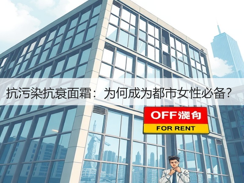 抗污染抗衰面霜：为何成为都市女性必备？