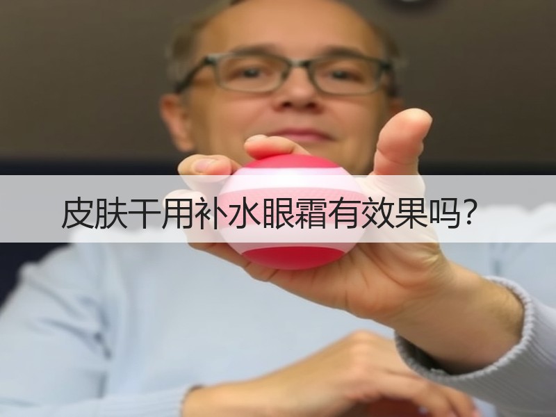 皮肤干用补水眼霜有效果吗？