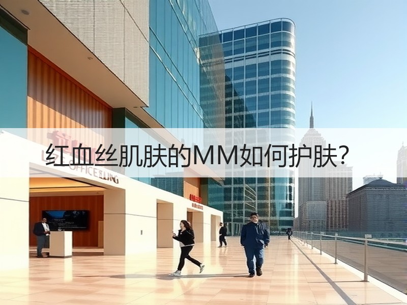 红血丝肌肤的MM如何护肤？