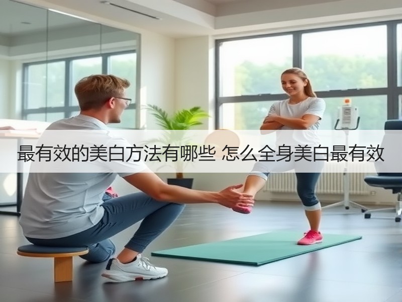 最有效的美白方法有哪些 怎么全身美白最有