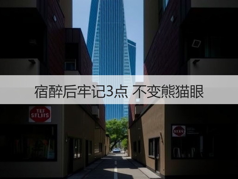 宿醉后牢记3点 不变熊猫眼