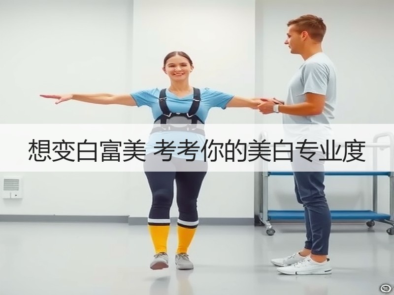 想变白富美 考考你的美白专业度