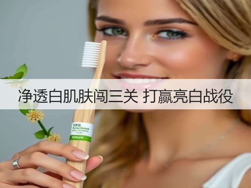 净透白肌肤闯三关 打赢亮白战役