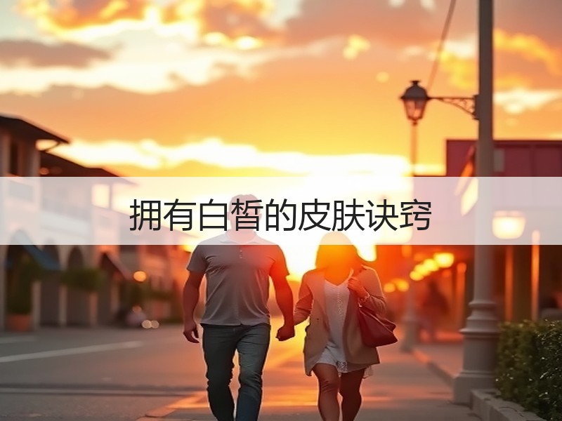 拥有白皙的皮肤诀窍