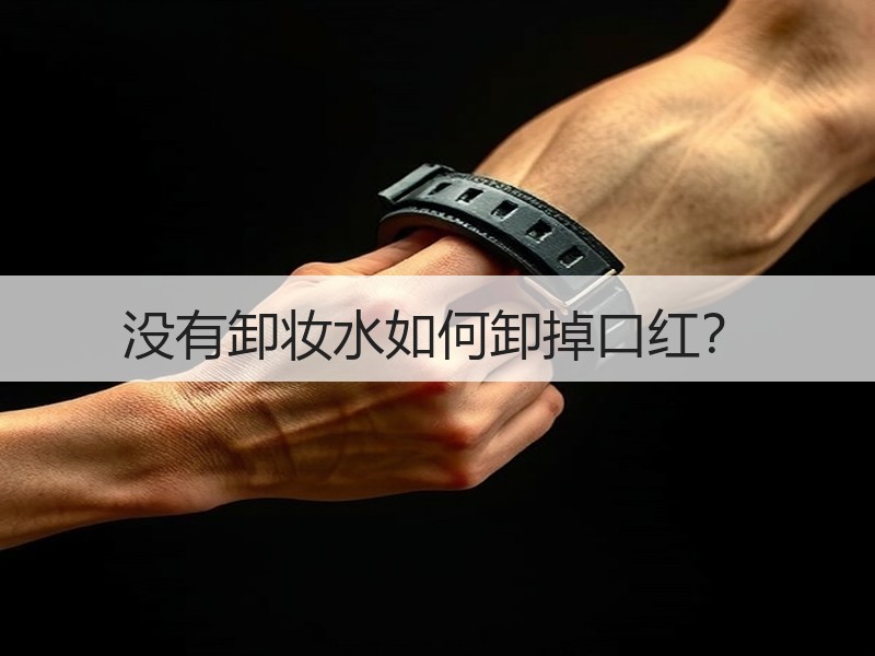 没有卸妆水如何卸掉口红？