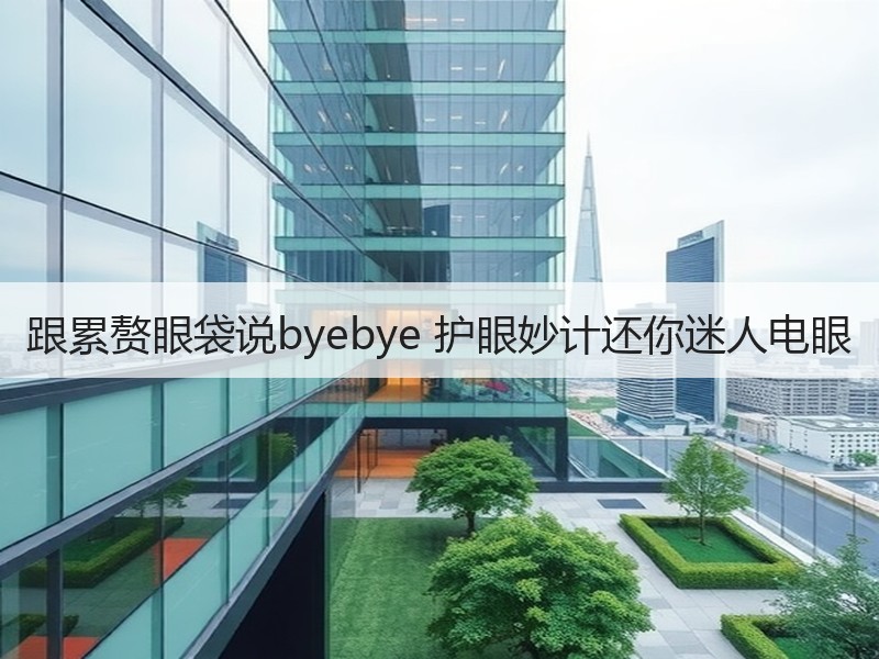 跟累赘眼袋说byebye 护眼妙计还你迷
