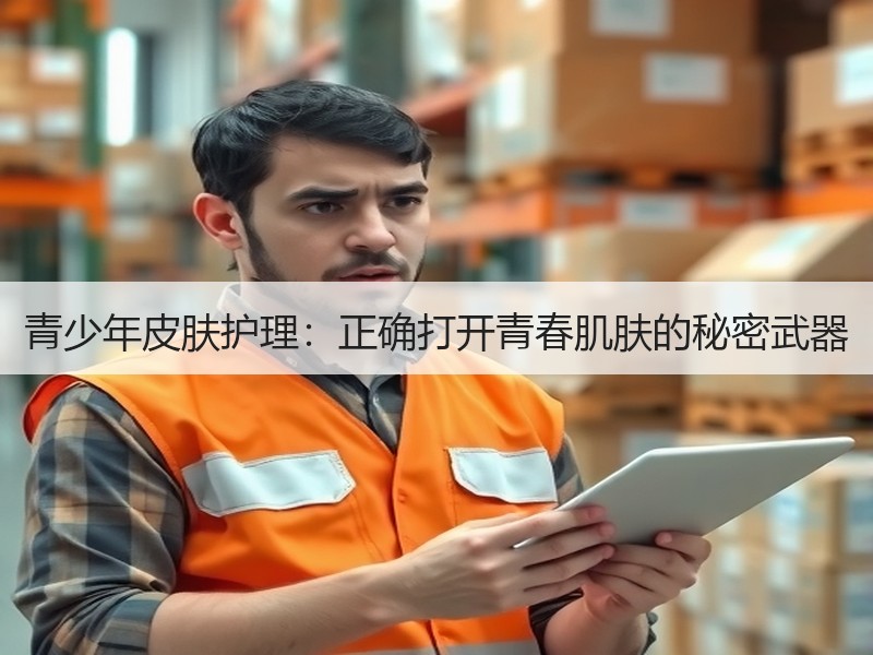 青少年皮肤护理：正确打开青春肌肤的秘密武