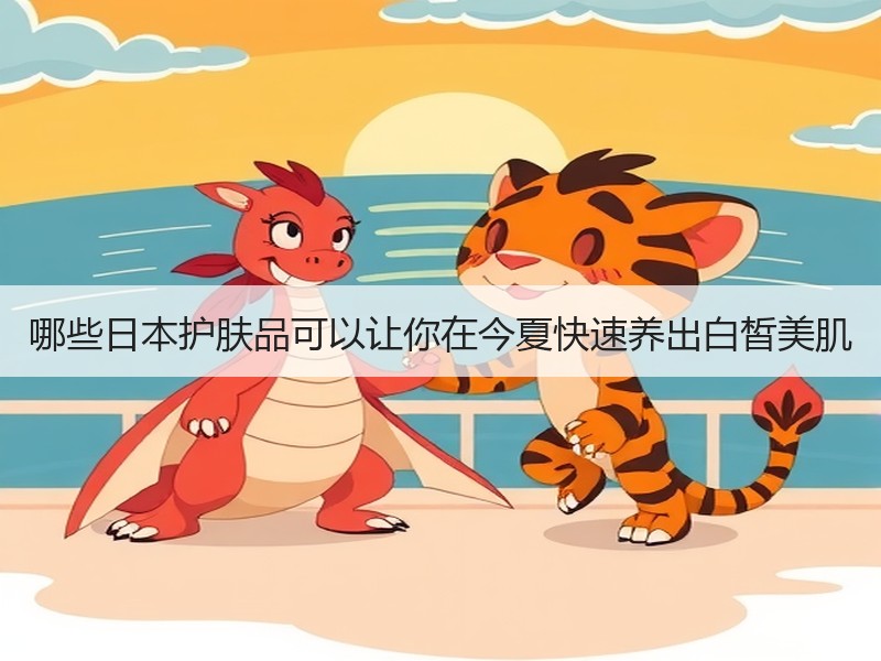 哪些日本护肤品可以让你在今夏快速养出白皙