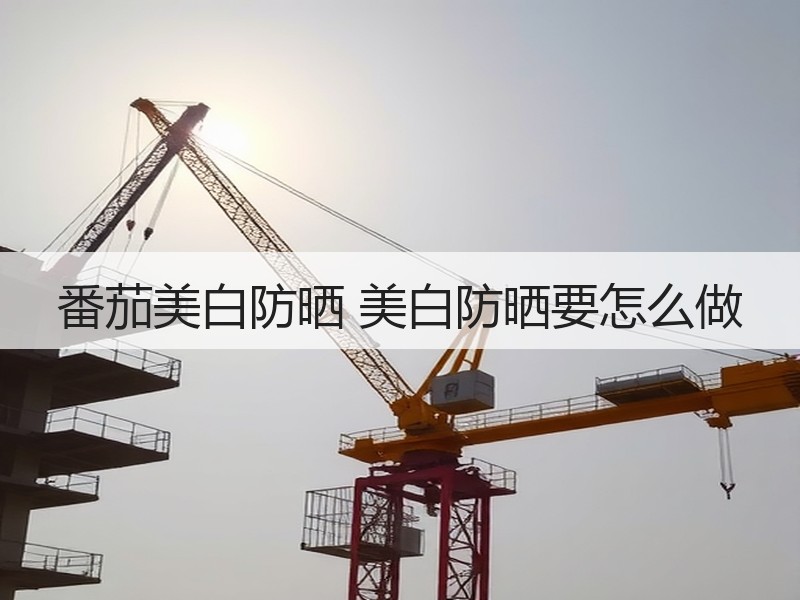 番茄美白防晒 美白防晒要怎么做