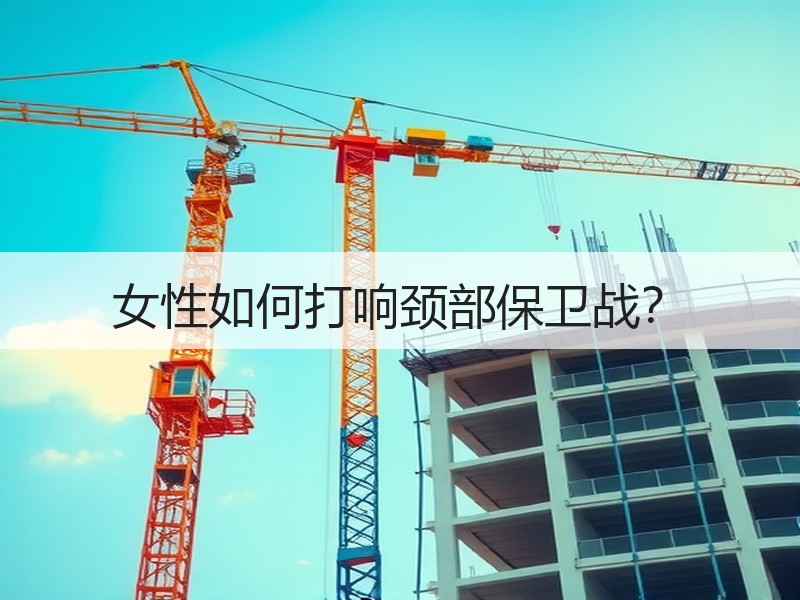 女性如何打响颈部保卫战？