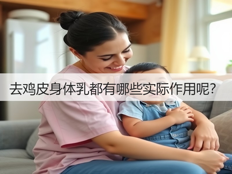 去鸡皮身体乳都有哪些实际作用呢？