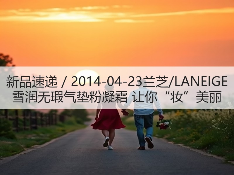 新品速递 / 2014-04-23兰芝/