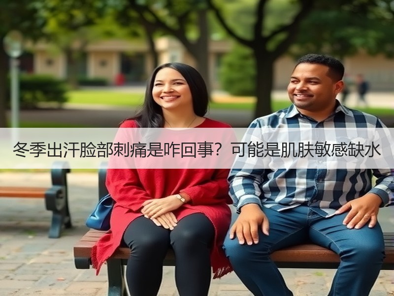 冬季出汗脸部刺痛是咋回事？可能是肌肤敏感
