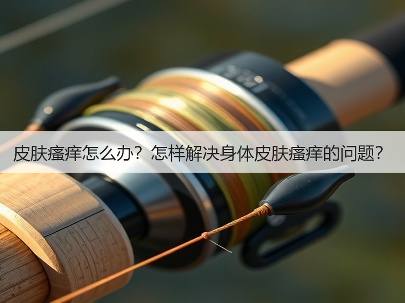 皮肤瘙痒怎么办？怎样解决身体皮肤瘙痒的问
